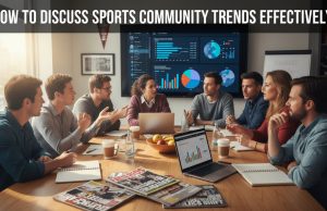 How to Discuss Sports Community Trends Effectively discuss sports community
